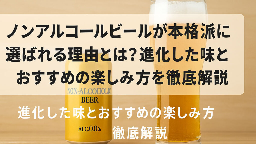 ノンアルコールビールが本格派に選ばれる理由と楽しみ方を解説する日本語のインフォグラフィック。グラスに注がれた黄金色のノンアルビールと缶が、明るい木目調の背景に映える構成。